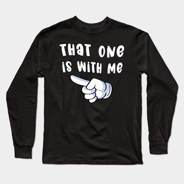 That One is with Me - Funny Couples Matching Designs Long Sleeve T-Shirt by Graphic Duster
